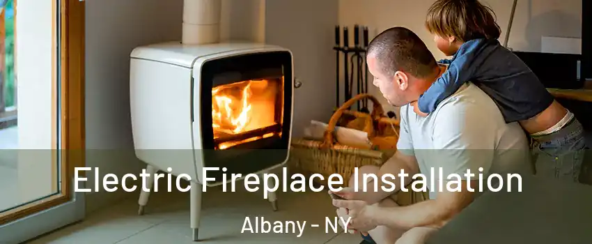  Electric Fireplace Installation Albany - NY