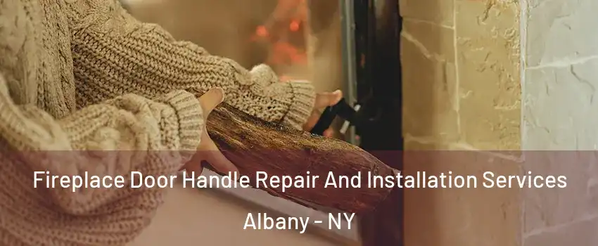  Fireplace Door Handle Repair And Installation Services Albany - NY
