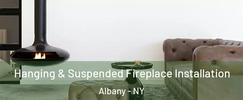  Hanging & Suspended Fireplace Installation Albany - NY