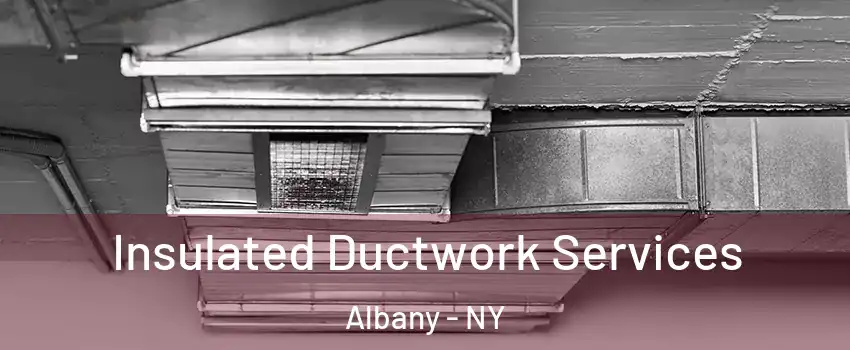 Insulated Ductwork Services Albany - NY