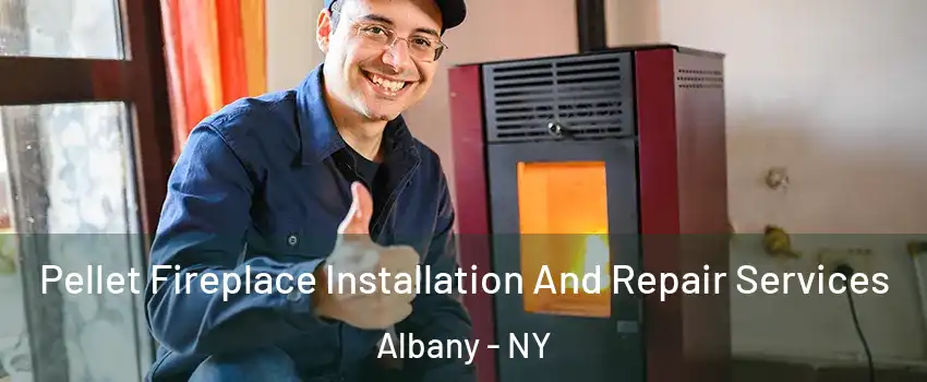  Pellet Fireplace Installation And Repair Services Albany - NY