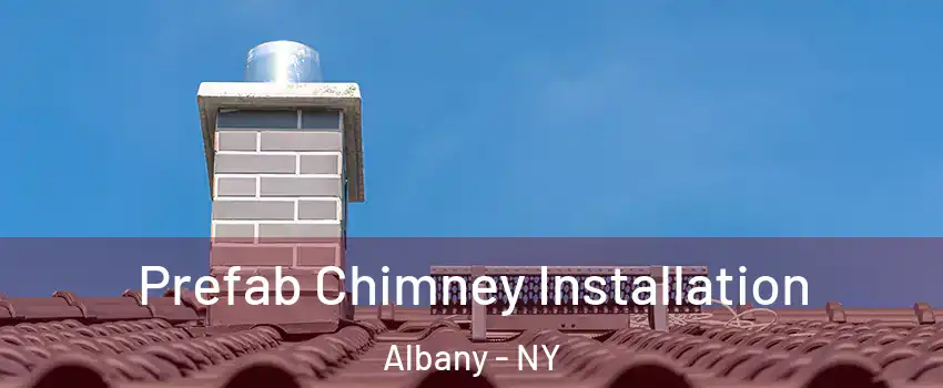  Prefab Chimney Installation Albany - NY