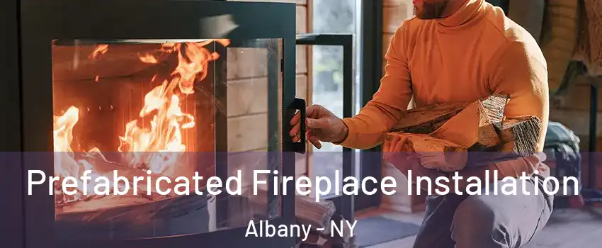 Prefabricated Fireplace Installation Albany - NY