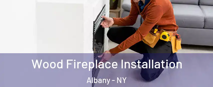  Wood Fireplace Installation Albany - NY